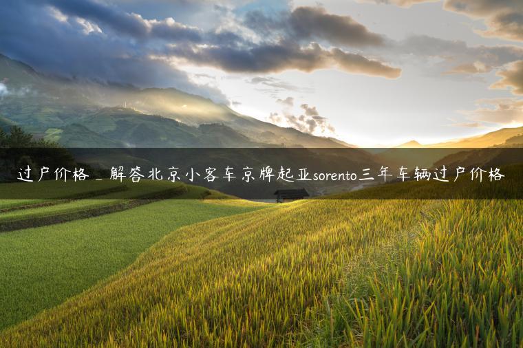 过户价格_解答北京小客车京牌起亚sorento三年车辆过户价格