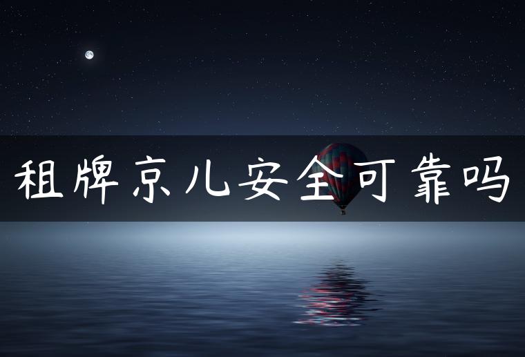 租牌京儿安全可靠吗