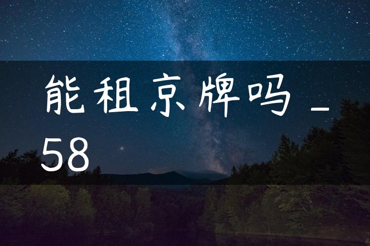 能租京牌吗_58