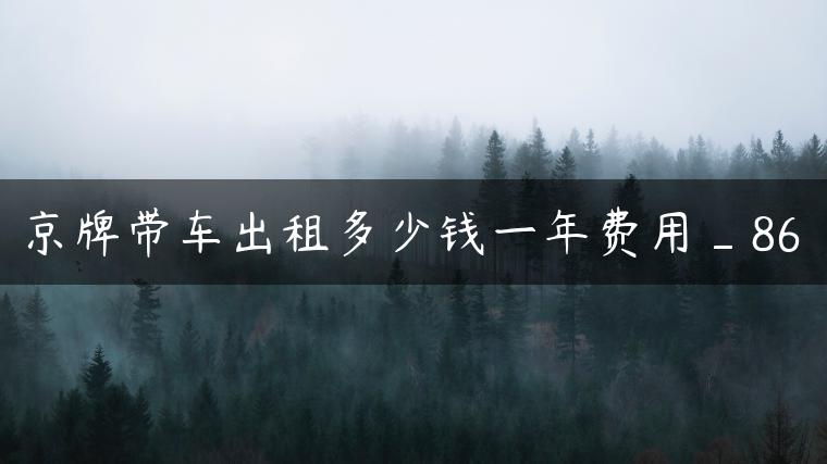 京牌带车出租多少钱一年费用_86