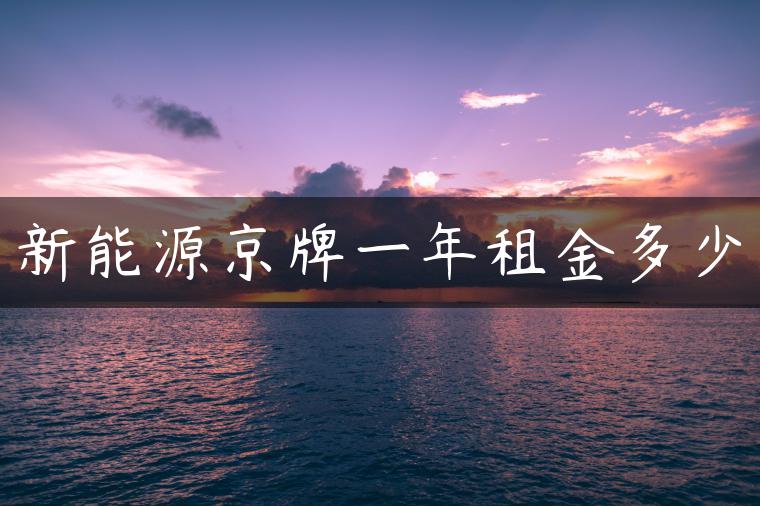 新能源京牌一年租金多少