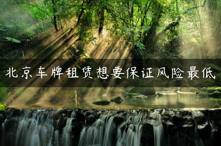北京车牌租赁想要保证风险最低