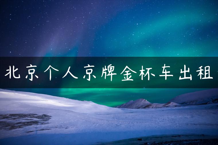 北京个人京牌金杯车出租