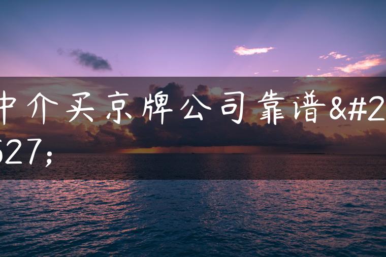 中介买京牌公司靠谱吗