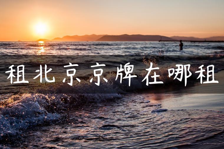租北京京牌在哪租
