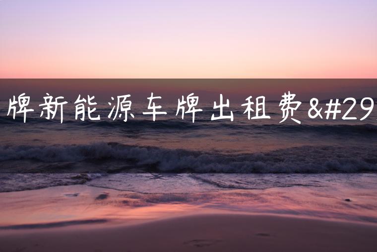 京牌新能源车牌出租费用