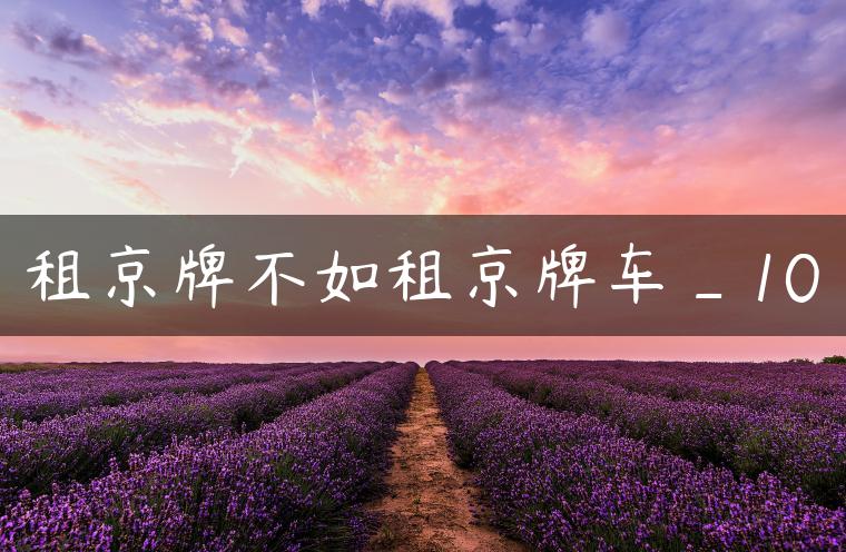 租京牌不如租京牌车_10