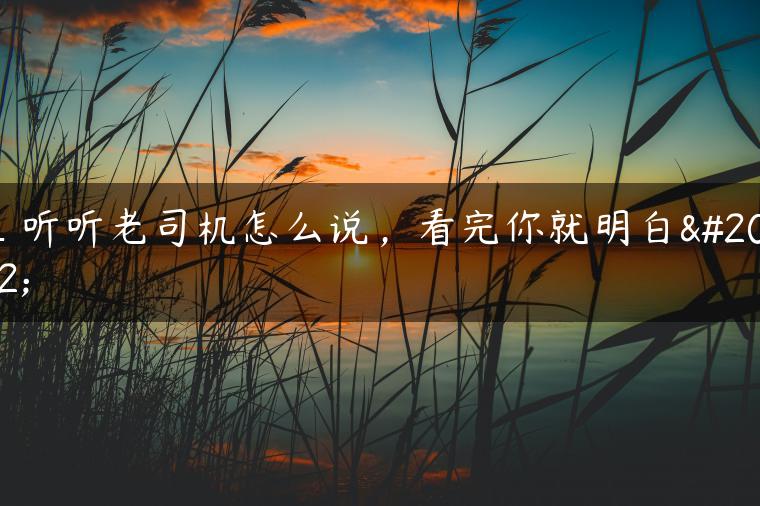 _听听老司机怎么说，看完你就明白了