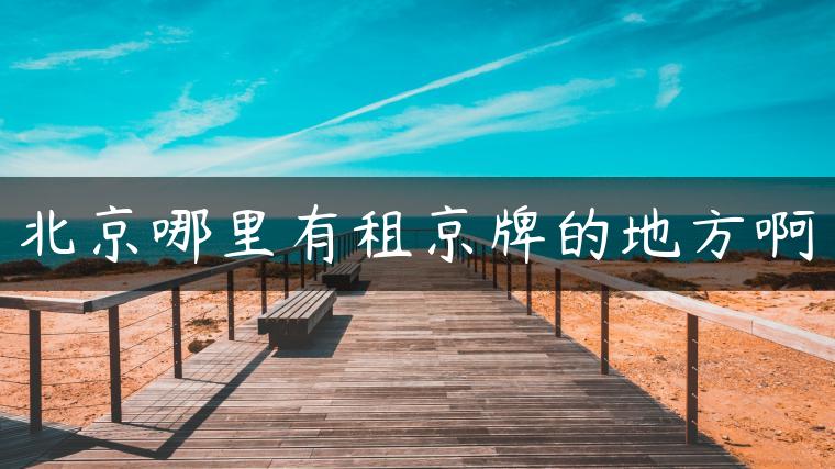 北京哪里有租京牌的地方啊