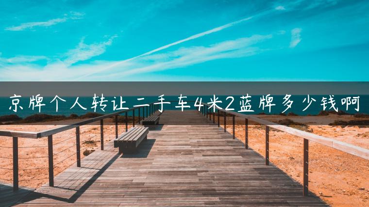 京牌个人转让二手车4米2蓝牌多少钱啊
