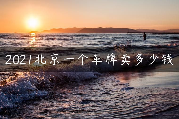 2021北京一个车牌卖多少钱