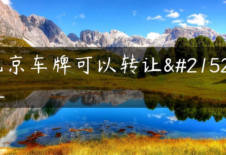 北京车牌可以转让吗_
