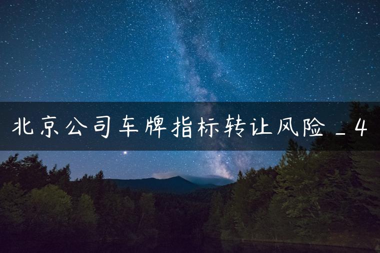 北京公司车牌指标转让风险_4
