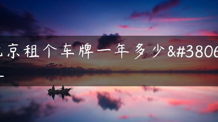 北京租个车牌一年多少钱_