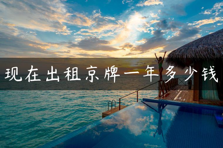 现在出租京牌一年多少钱