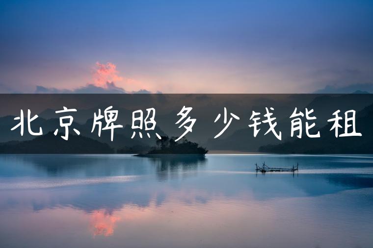 北京牌照多少钱能租