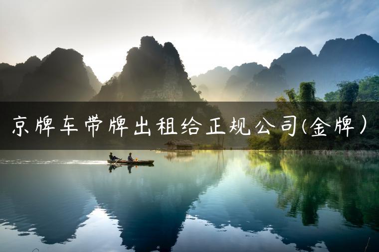 京牌车带牌出租给正规公司(金牌）