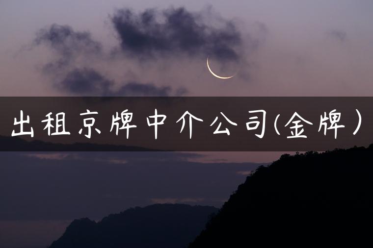 出租京牌中介公司(金牌）