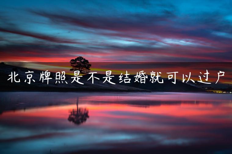 北京牌照是不是结婚就可以过户