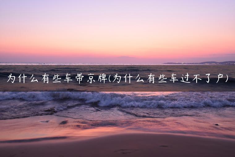 为什么有些车带京牌(为什么有些车过不了户)