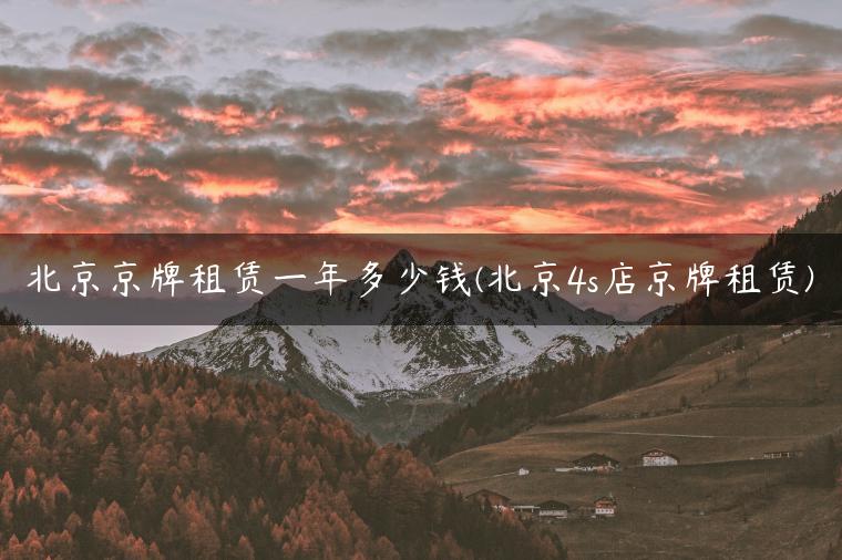 北京京牌租赁一年多少钱(北京4s店京牌租赁)