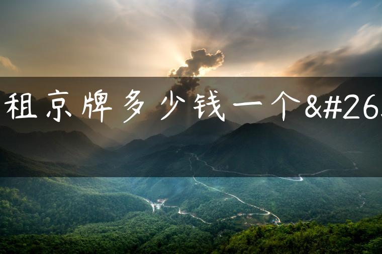 出租京牌多少钱一个月