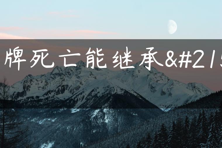 京牌死亡能继承吗