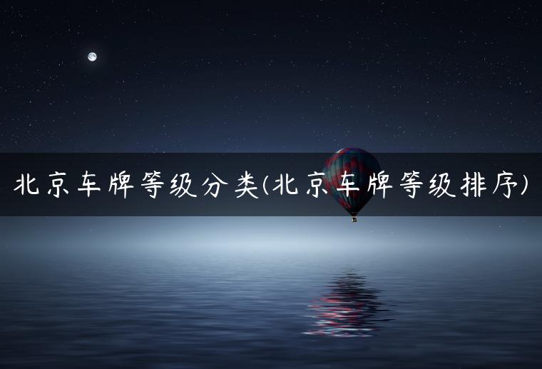 北京车牌等级分类(北京车牌等级排序)