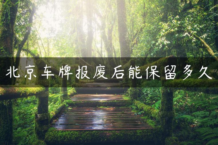 北京车牌报废后能保留多久