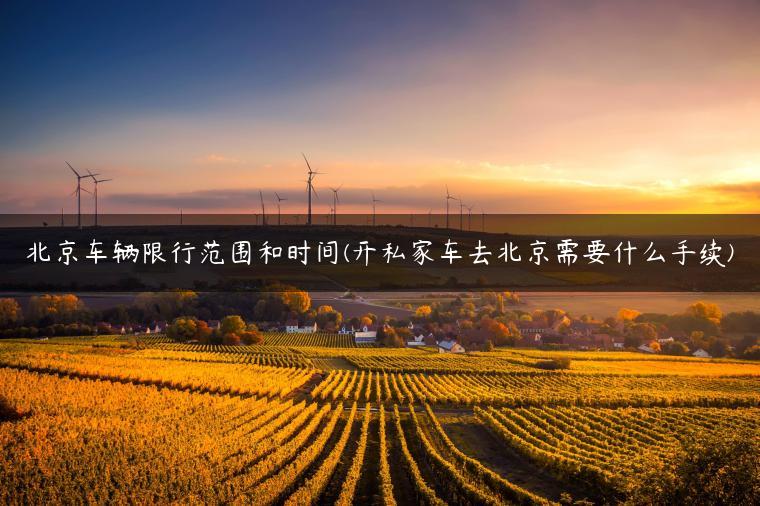 北京车辆限行范围和时间(开私家车去北京需要什么手续)