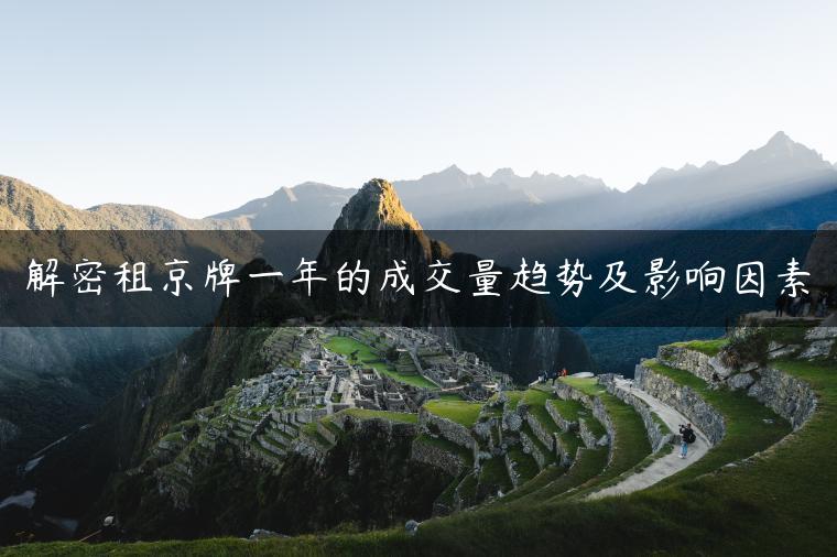 解密租京牌一年的成交量趋势及影响因素