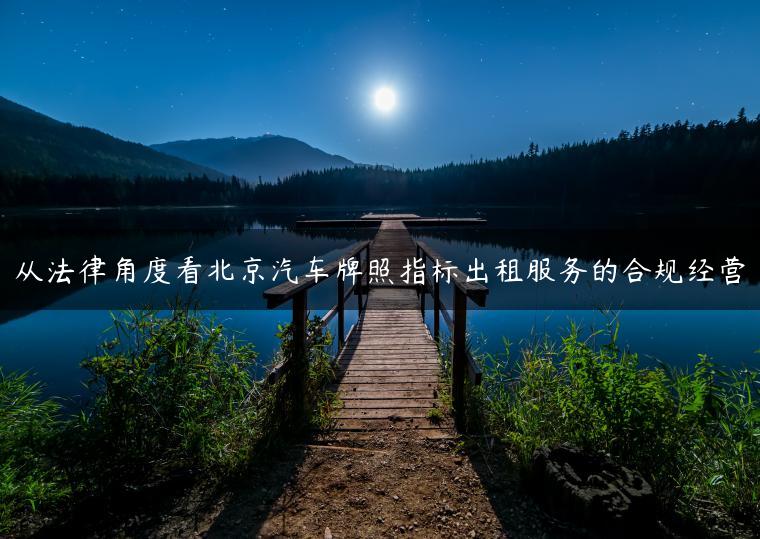 从法律角度看北京汽车牌照指标出租服务的合规经营