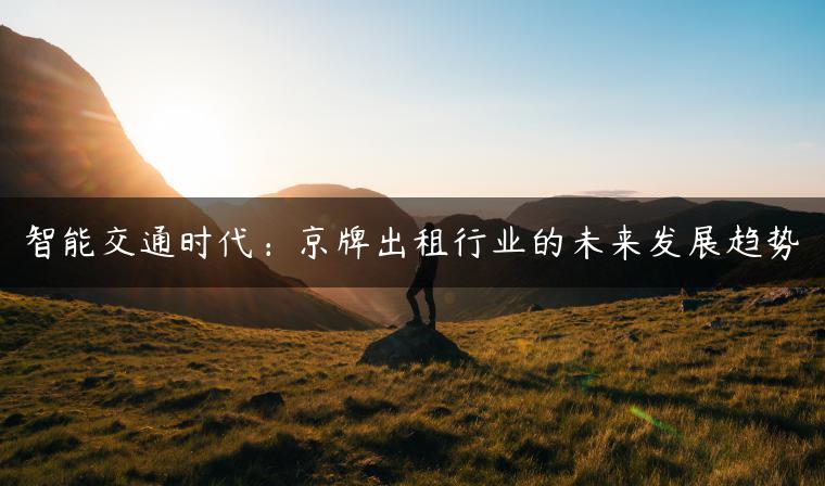 智能交通时代：京牌出租行业的未来发展趋势