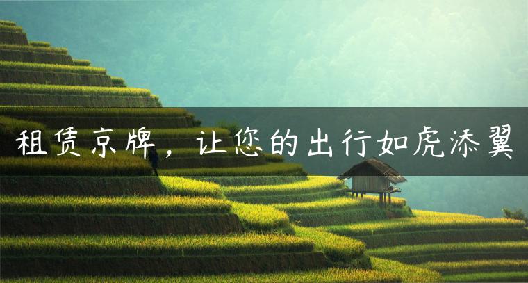 租赁京牌，让您的出行如虎添翼