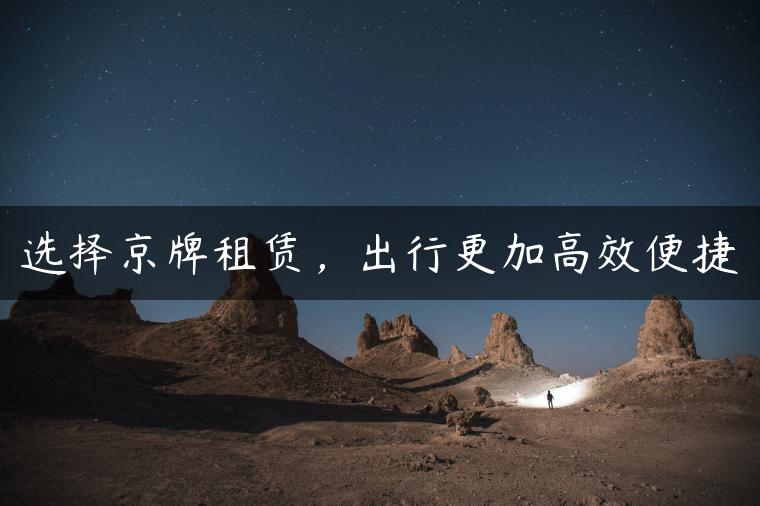 选择京牌租赁，出行更加高效便捷