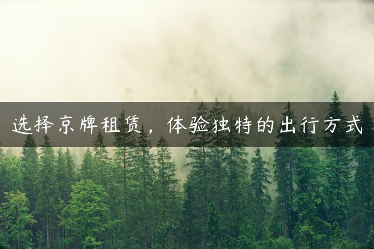选择京牌租赁，体验独特的出行方式