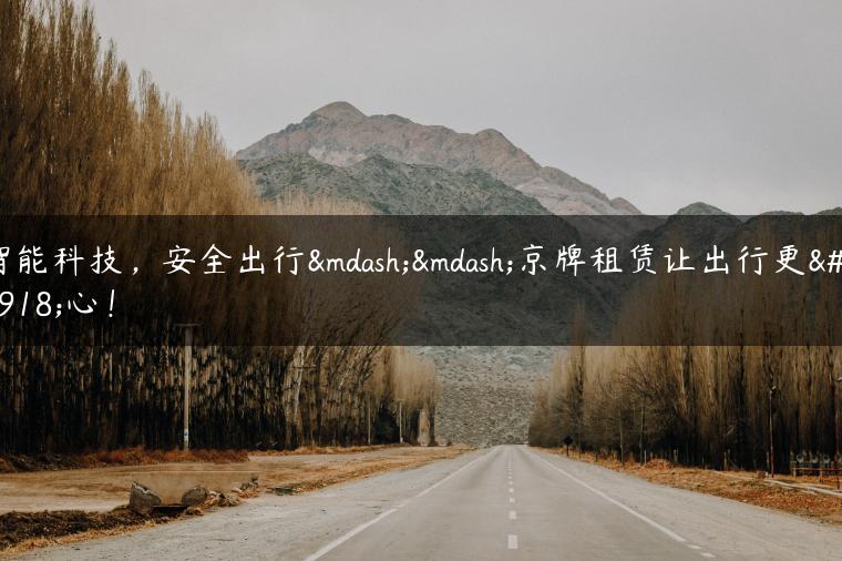 智能科技，安全出行——京牌租赁让出行更放心！