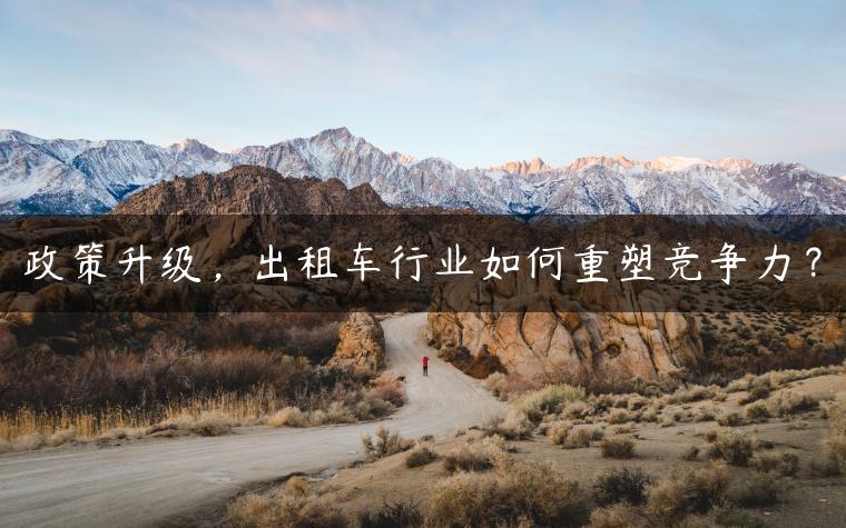 政策升级，出租车行业如何重塑竞争力？