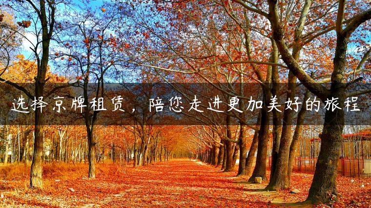 选择京牌租赁，陪您走进更加美好的旅程