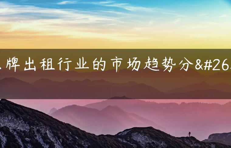 京牌出租行业的市场趋势分析-金牌车友