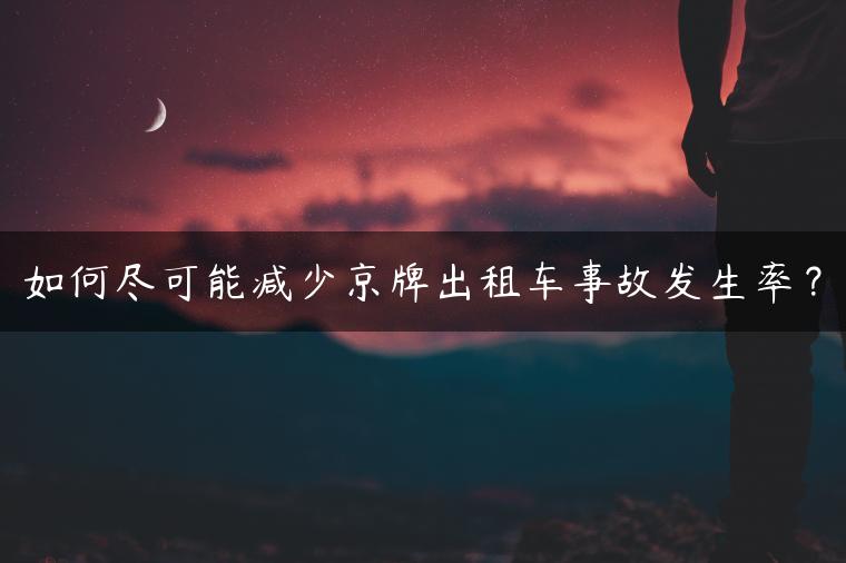 如何尽可能减少京牌出租车事故发生率？