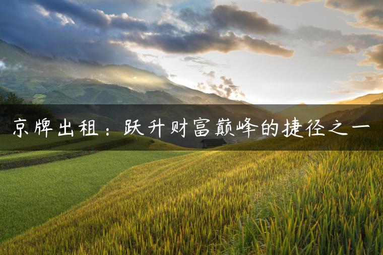 京牌出租：跃升财富巅峰的捷径之一