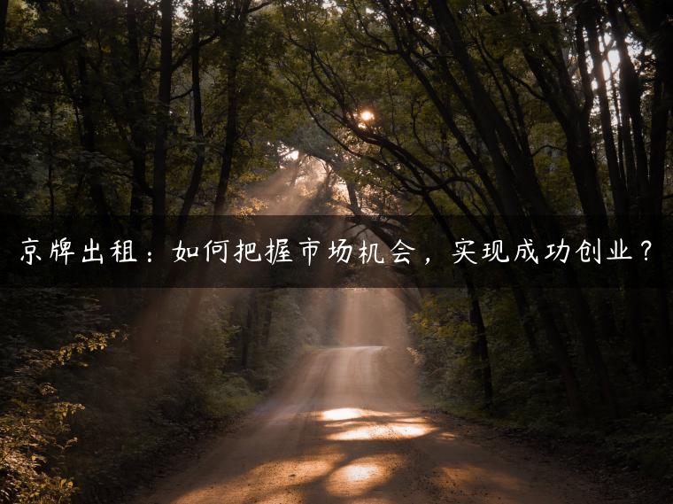 京牌出租：如何把握市场机会，实现成功创业？