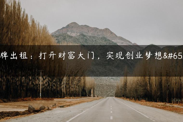 京牌出租：打开财富大门，实现创业梦想！