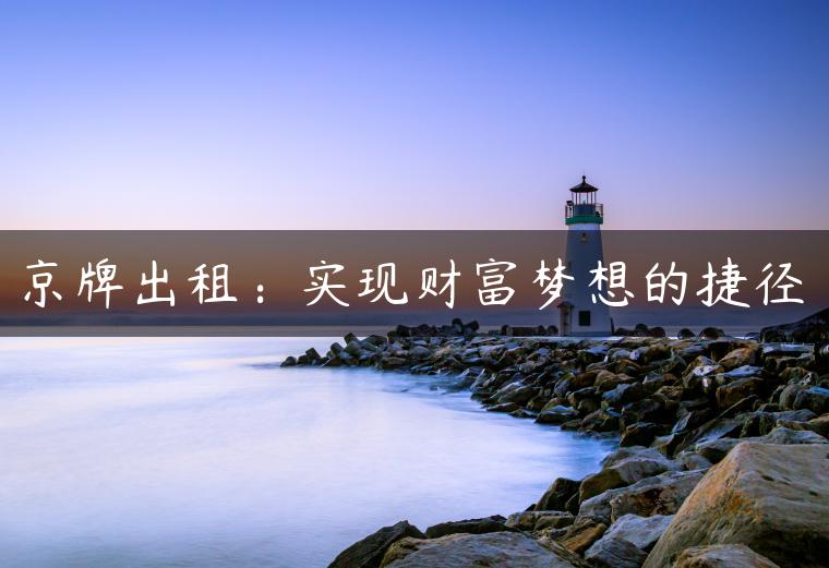 京牌出租：实现财富梦想的捷径