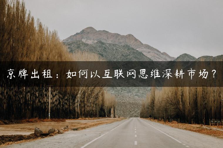 京牌出租：如何以互联网思维深耕市场？