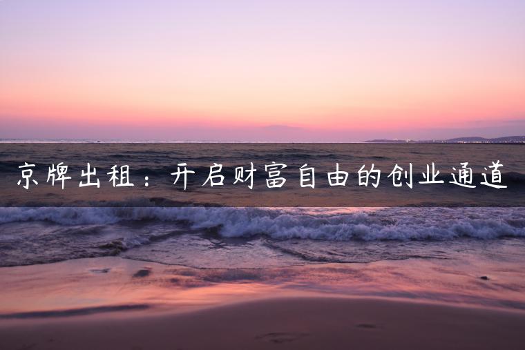 京牌出租：开启财富自由的创业通道