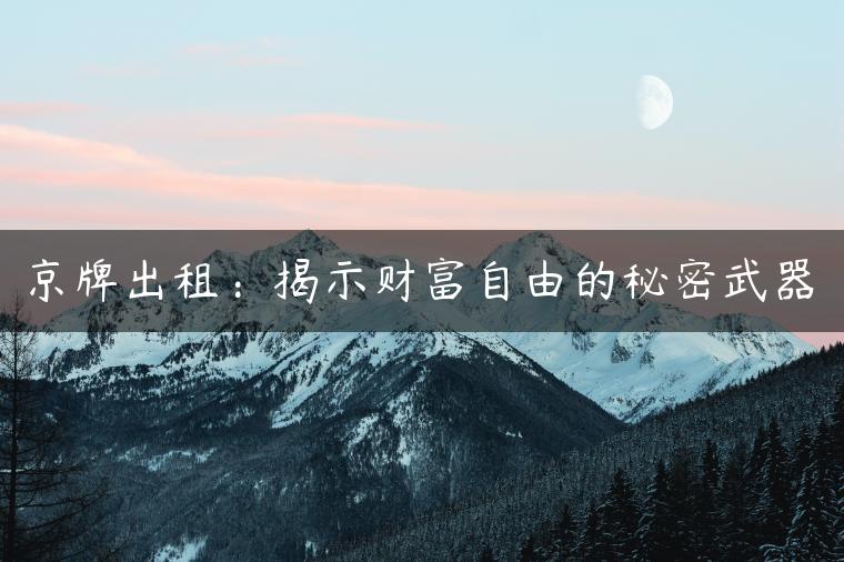 京牌出租：揭示财富自由的秘密武器