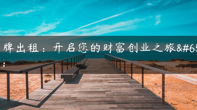 京牌出租：开启您的财富创业之旅！