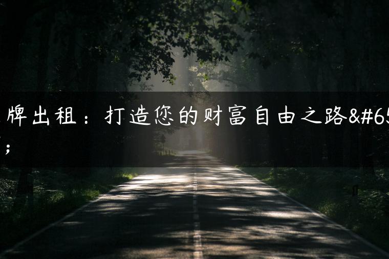 京牌出租：打造您的财富自由之路！